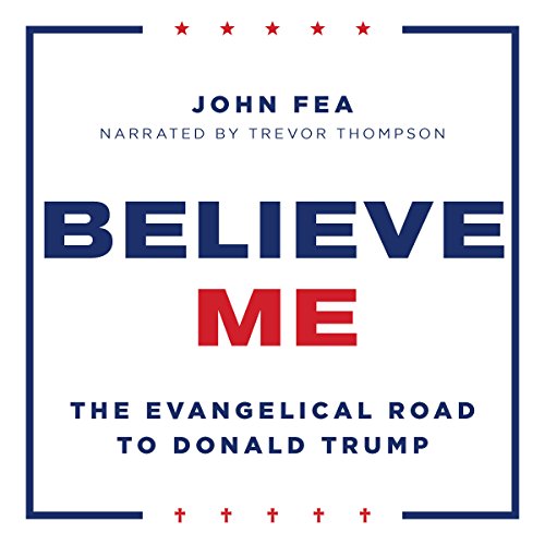 Believe Me: The Evangelical Road to Donald Trump