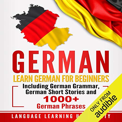 German: Learn German for Beginners Including German Grammar, German Short Stories and 1000+ German Phrases