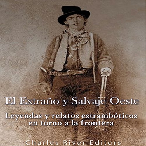 El Extraño y Salvaje Oeste [The Weird Wild West] by Charles River Editors