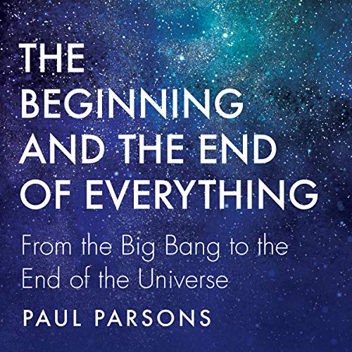 The Beginning and the End of Everything by Paul Parsons
