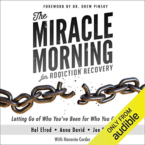The Miracle Morning for Addiction Recovery: Letting Go of Who You've Been for Who You Can Become