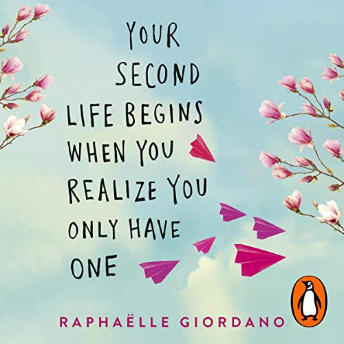Your Second Life Begins When You Realize You Only Have One by Raphaelle Giordano