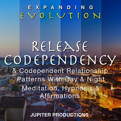 Release Codependency & Codependent Relationship Patterns with Day & Night Meditation, Hypnosis & Affirmations by Jupiter Productions