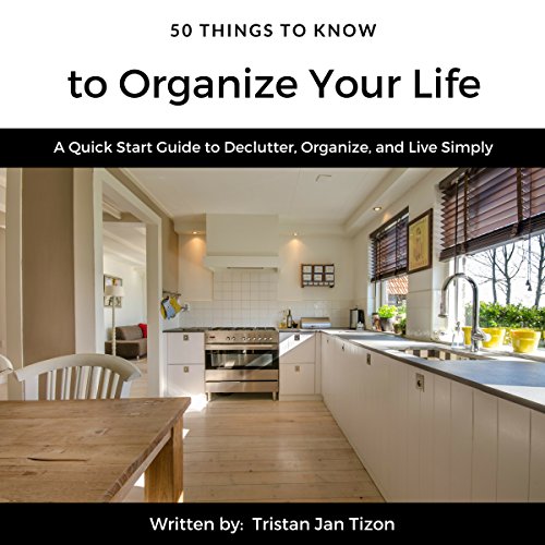 50 Things to Know to Organize Your Life: A Quick Start Guide to Declutter, Organize, and Live Simply