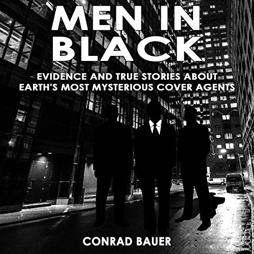 Men in Black - Evidence and True Stories About Earth’s Most Mysterious Cover Agents
