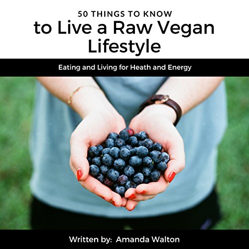 50 Things to Know to Live a Raw Vegan Lifestyle