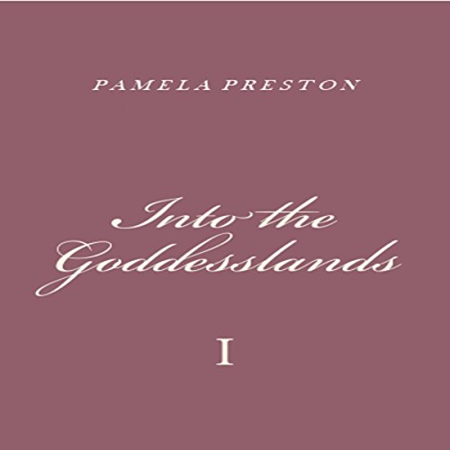 Into the Goddesslands: I by Pamela Preston