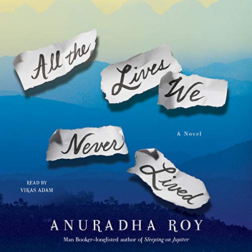 All the Lives We Never Lived by Anuradha Roy