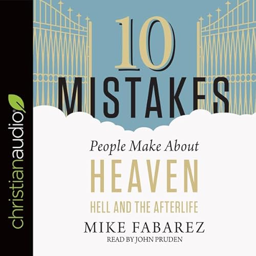 10 Mistakes People Make About Heaven, Hell, and the Afterlife by Mike Fabarez