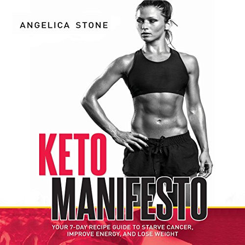 Keto Manifesto: Your 7-Day Recipe Guide to Starve Cancer, Improve Energy, and Lose Weight