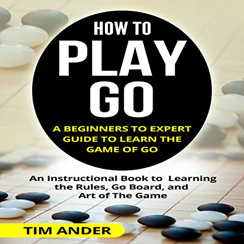 How to Play Go: A Beginners to Expert Guide to Learn the Game of Go