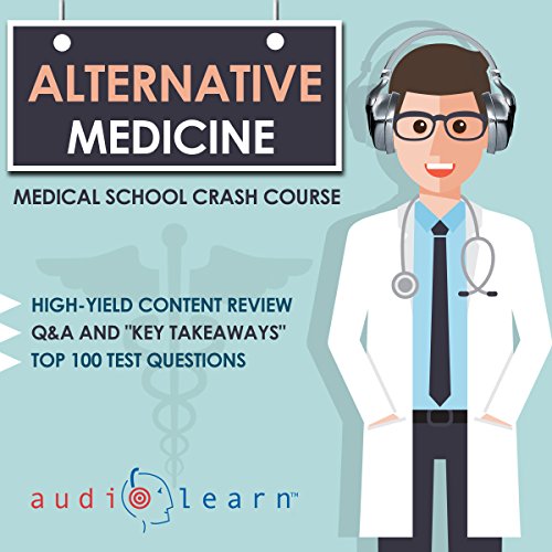 Alternative Medicine - Medical School Crash Course by AudioLearn Medical Content Team