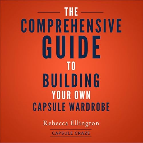Capsule Craze: The Comprehensive Guide to Building Your Own Capsule Wardrobe by Rebecca Ellington