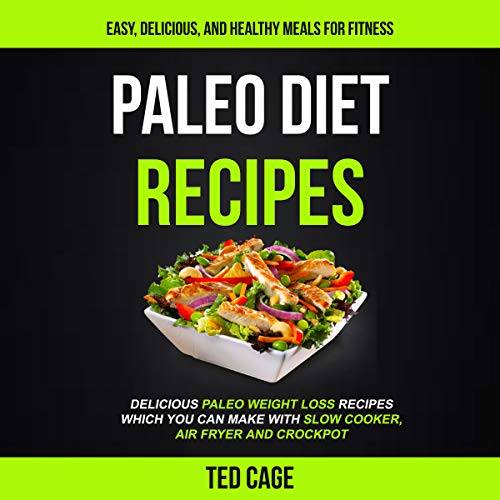 Paleo Diet Recipes: Easy, Delicious And Healthy Meals For Fitness by Ted Cage