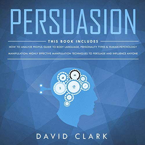 Persuasion: 2 Manuscripts - Manipulation & How to Analyze People by David Clark