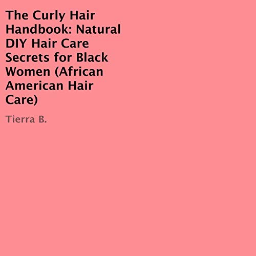 The Curly Hair Handbook: Natural DIY Hair Care Secrets for Black Women by Tierra B.