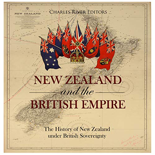 New Zealand and the British Empire by Charles River Editors