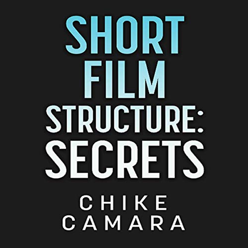 Short Film Structure Secrets: Creating Film Festival Ready Short Films
