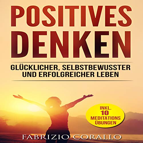 Positives Denken: Glücklicher, selbstbewusster und erfolgreicher leben [ Positive Thinking: Happy, Confident and Successful Living] by Fabrizio Corallo