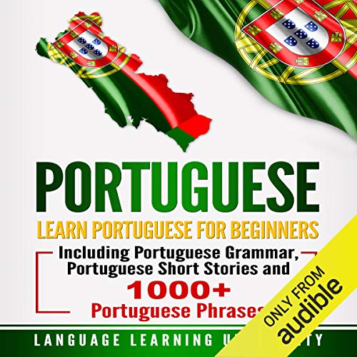 Portuguese: Learn Portuguese for Beginners Including Portuguese Grammar, Portuguese Short Stories and 1000+ Portuguese Phrases