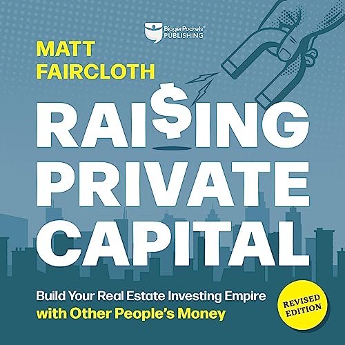Raising Private Capital: Building Your Real Estate Empire Using Other People's Money