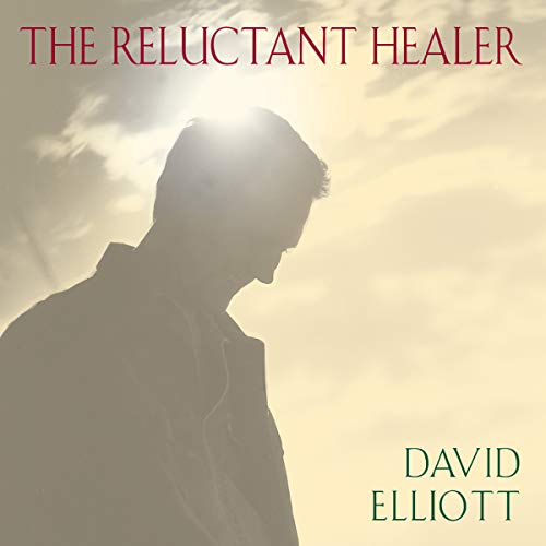 The Reluctant Healer by David Elliott