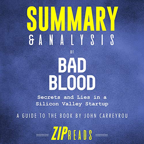 Summary & Analysis of Bad Blood: Secrets and Lies in a Silicon Valley Startup by John Carreyrou