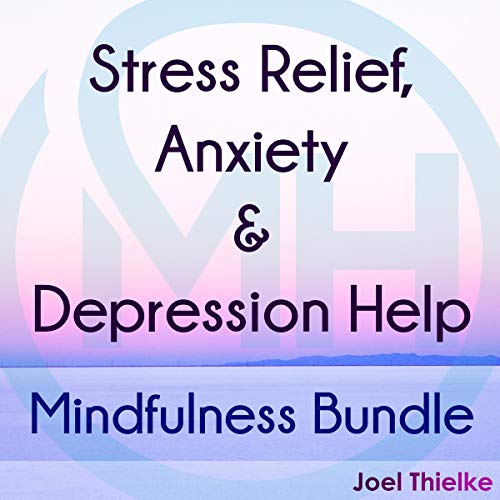 Stress Relief, Anxiety & Depression Help - Mindfulness Bundle by Joel Thielke