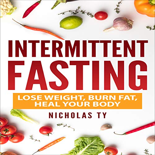 Intermittent Fasting: Lose Weight, Burn Fat, Heal Your Body