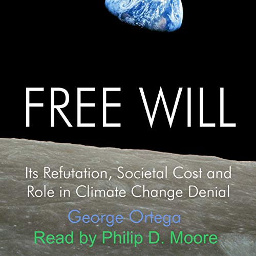 Free Will: Its Refutation, Societal Cost and Role in Climate Change Denial