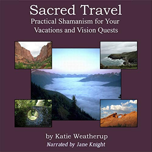 Sacred Travel - Practical Shamanism for Your Vacations and Vision Quests