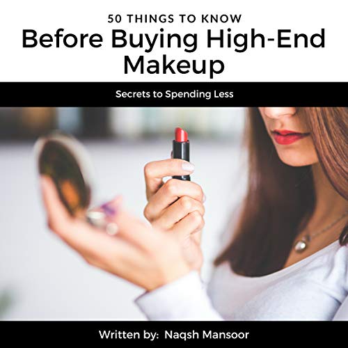 50 Things to Know Before Buying High-End Makeup by Naqsh Mansoor