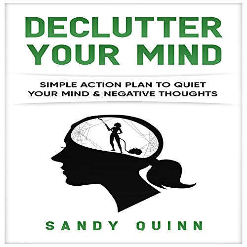 Declutter Your Mind: Simple Action Plan to Quiet Your Mind & Negative Thoughts by Sandy Quinn