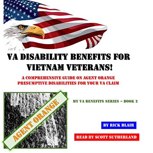 VA Disability Benefits for Vietnam Veterans!: A Comprehensive Guide on Agent Orange Presumptive Disabilities for Your VA Claim by Rick Blair