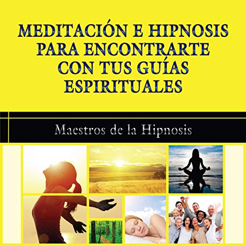 Meditacion e Hipnosis para Encontrarte con Tus Guias Espirituales [Meditation and Hypnosis to Find Your Spiritual Guides]