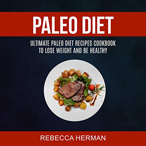 Paleo Diet: Ultimate Paleo Diet Recipes Cookbook to Lose Weight and Be Healthy by Rebecca Herman