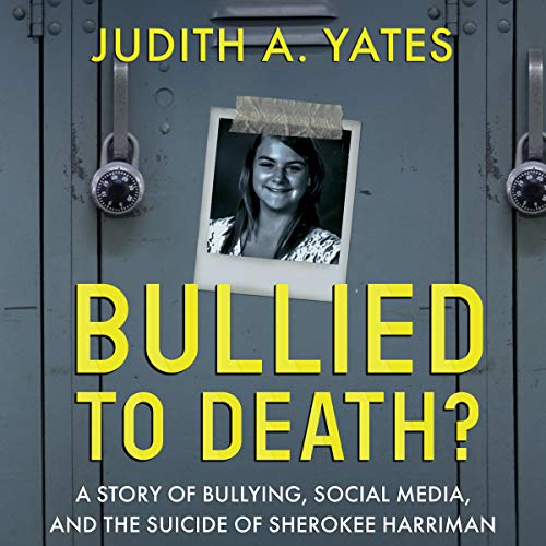 Bullied to Death: A Story of Bullying, Social Media, and the Suicide of Sherokee Harriman