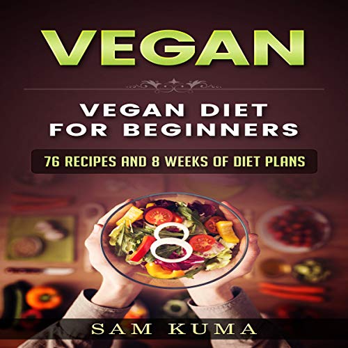 Vegan: Vegan Diet for Beginners: 76 Recipes and 8 Weeks of Diet Plans
