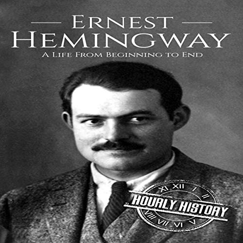 Ernest Hemingway: A Life from Beginning to End