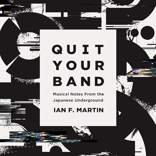 Quit Your Band! Musical Notes from the Japanese Underground by Ian F. Martin