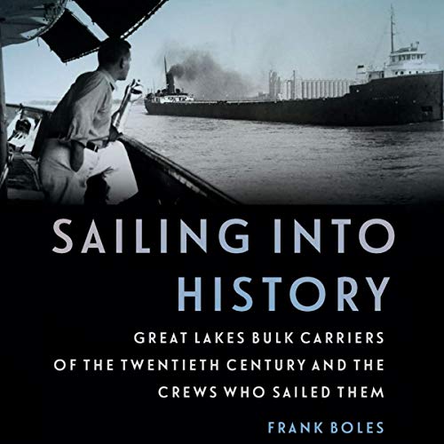 Sailing into History: Great Lakes Bulk Carriers of the Twentieth Century and the Crews Who Sailed Them