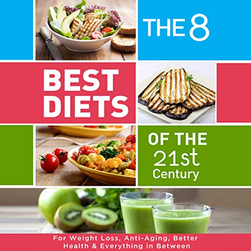 The 8 Best Diets of the 21st Century: For Weight Loss, Anti-Aging, Better Health & Everything in Between