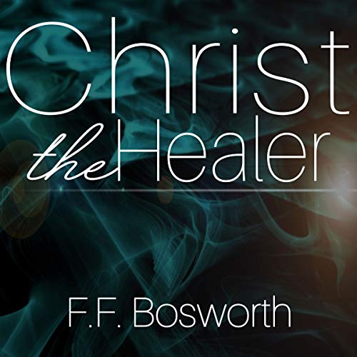 Christ the Healer by F.F. Bosworth