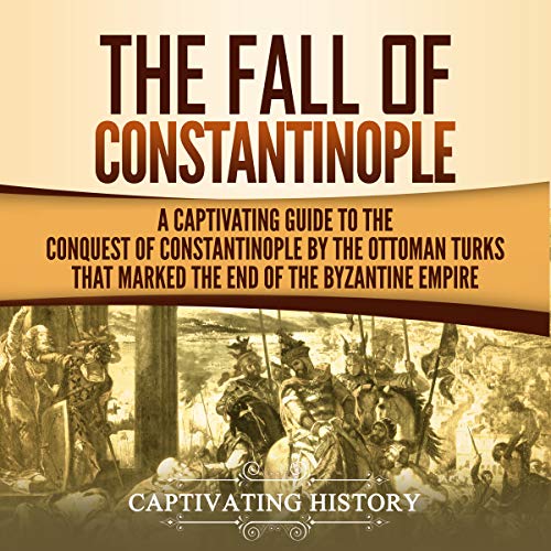 The Fall of Constantinople by Captivating History