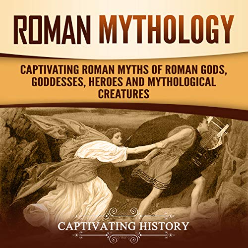 Roman Mythology: Captivating Roman Myths of Roman Gods, Goddesses, Heroes and Mythological Creatures