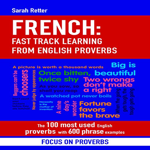 French: Fast Track Learning from English Proverbs: The 100 Most Used English Proverbs with 600 Phrase Examples.