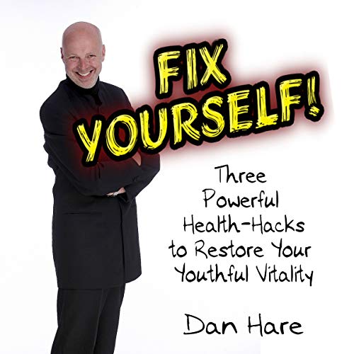 Fix Yourself: Three Powerful Health-Hacks to Restore Your Youthful Vitality