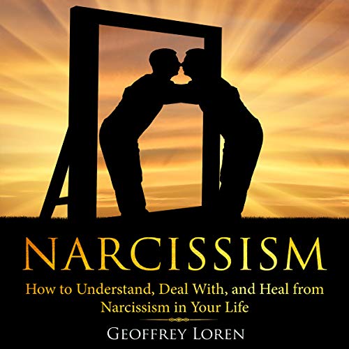 Narcissism: How to Understand, Deal with, and Heal from Narcissism in Your Life