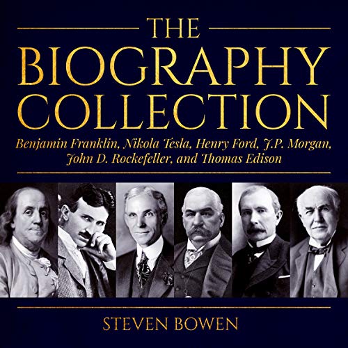 The Biography Collection: Benjamin Franklin, Nikola Tesla, Henry Ford, J.P. Morgan, John D. Rockefeller, and Thomas Edison
