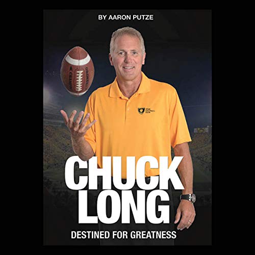 Chuck Long: Destined for Greatness by Aaron Putze